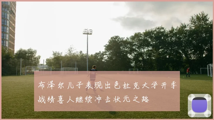 布泽尔儿子表现出色杜克大学开季战绩喜人继续冲击状元之路